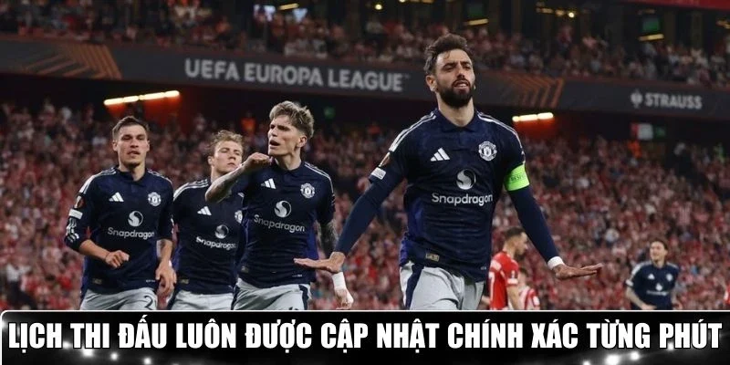 Lịch thi đấu luôn được cập nhật chính xác từng phút